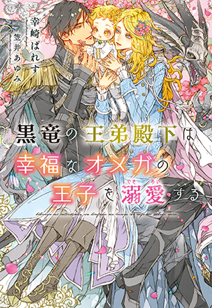黒竜の王弟殿下は幸福なオメガの王子を溺愛する 黒竜の王弟殿下は幸福なオメガの王子を溺愛する